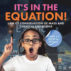 It's in the Equation! Law of Conservation of Mass and Chemical Equations Grade 6-8 Physical Science - Paperback