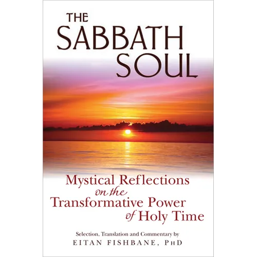 The Sabbath Soul: Mystical Reflections on the Transformative Power of Holy Time