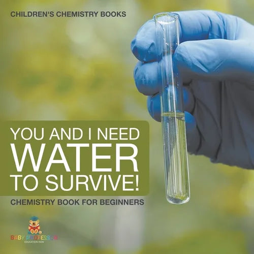 You and I Need Water to Survive! Chemistry Book for Beginners Children's Chemistry Books - Paperback