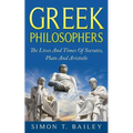 Greek Philosophers: The Lives And Times Of Socrates, Plato And Aristotle