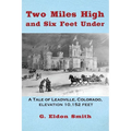 Two Miles High and Six Feet Under: A Tale of Leadville, Colorado - elevation 10,151 feet