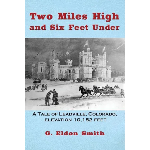 Two Miles High and Six Feet Under: A Tale of Leadville, Colorado - elevation 10,151 feet