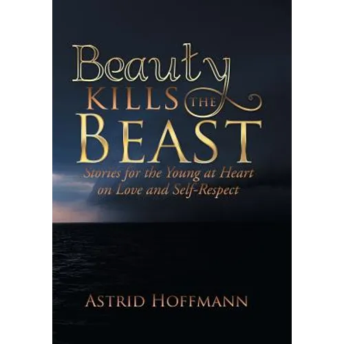 Beauty Kills the Beast: Stories for the Young at Heart on Love and Self-Respect