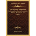 The Successful Treatment Of Influenza, Sore Throat, Bronchitis, Asthma, Pneumonia, Etc. (1861)