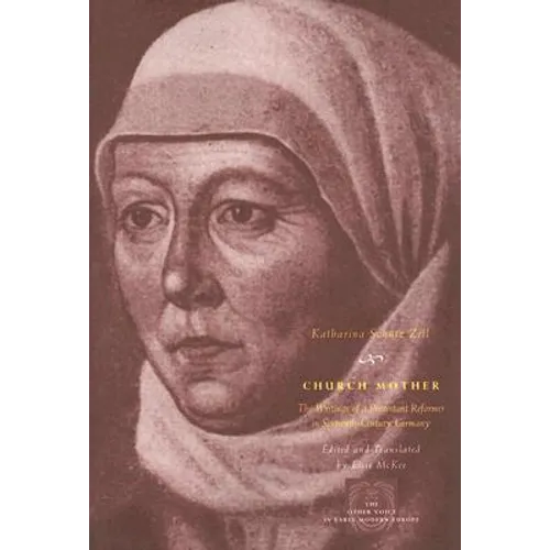 Church Mother: The Writings of a Protestant Reformer in Sixteenth-Century Germany