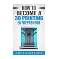How to Become a 3D Printing Entrepreneur