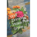 Jesus and Zinnias Make Me Smile