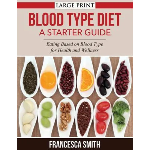 Blood Type Diet: A Starter Guide LARGE PRINT: Eating Based on Blood Type for Health and Wellness