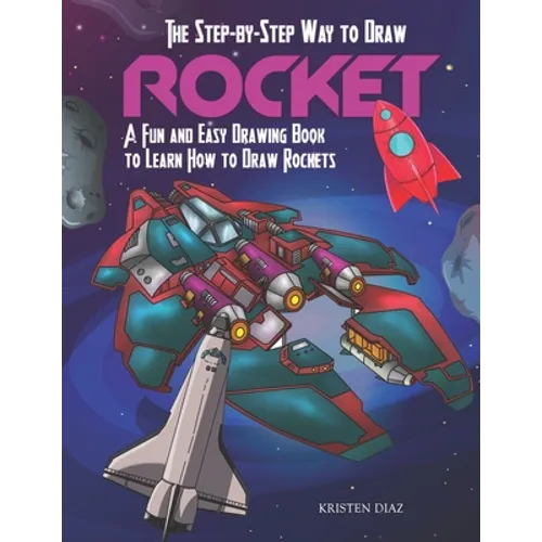 The Step-by-Step Way to Draw Rocket: A Fun and Easy Drawing Book to Learn How to Draw Rockets
