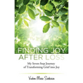 Finding Joy After Loss: My Seven-Step Journey of Transforming Grief into Joy