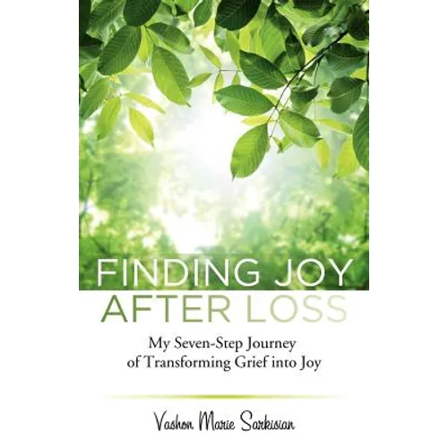 Finding Joy After Loss: My Seven-Step Journey of Transforming Grief into Joy