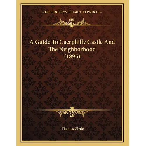 A Guide To Caerphilly Castle And The Neighborhood (1895)