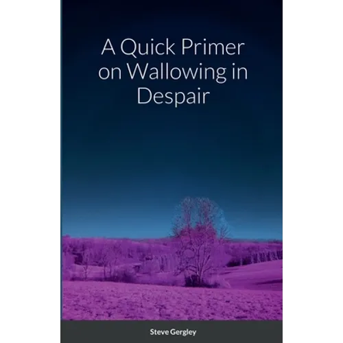 A Quick Primer on Wallowing in Despair