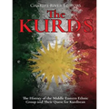 The Kurds: The History of the Middle Eastern Ethnic Group and Their Quest for Kurdistan