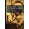 The Science and Care of the Hair and Nails;