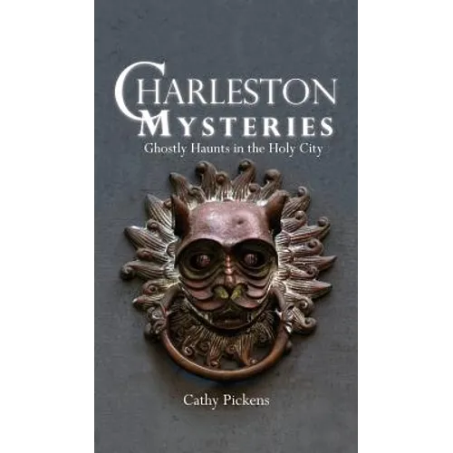 Charleston Mysteries: Ghostly Haunts in the Holy City
