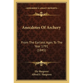 Anecdotes Of Archery: From The Earliest Ages To The Year 1791 (1845)