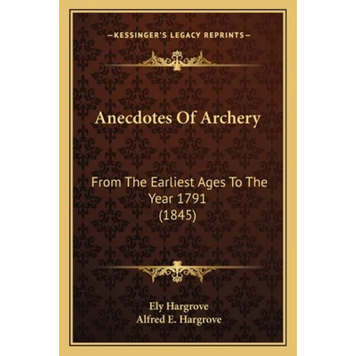 Anecdotes Of Archery: From The Earliest Ages To The Year 1791 (1845)