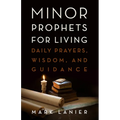 Minor Prophets for Living: Daily Prayers, Wisdom, and Guidance