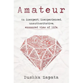 Amateur: An inexpert, inexperienced, unauthoritative, enamored view of life