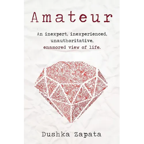 Amateur: An inexpert, inexperienced, unauthoritative, enamored view of life