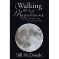 Walking on a Moonbeam: And Other Views from the Creek Bank
