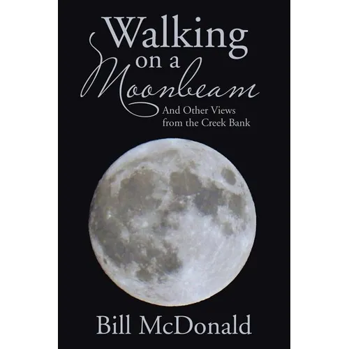 Walking on a Moonbeam: And Other Views from the Creek Bank