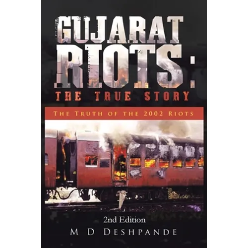 Gujarat Riots: the True Story: The Truth of the 2002 Riots