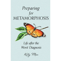 Preparing for Metamorphosis: Life after the Worst Diagnosis