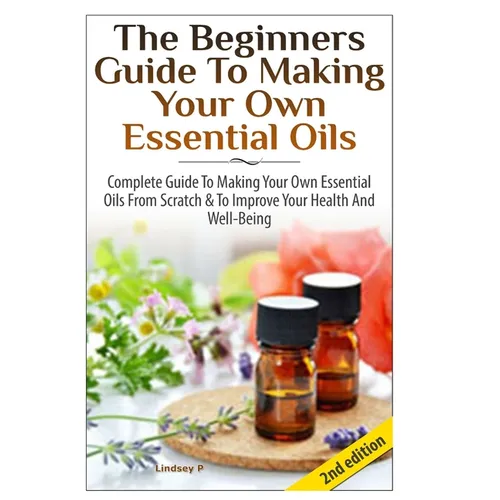 The Beginners Guide To Making Your Own Essential Oils