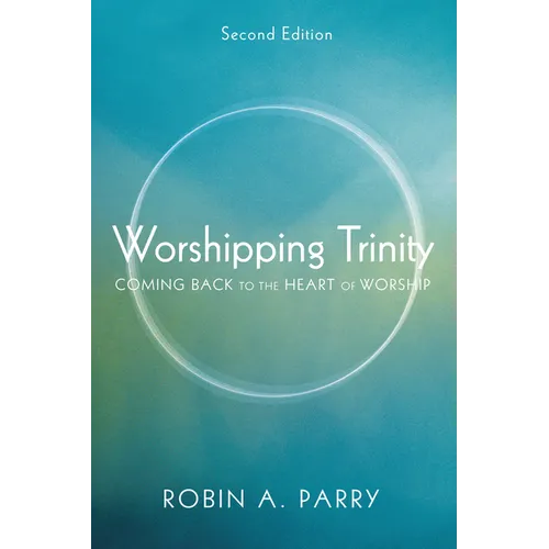 Worshipping Trinity, Second Edition: Coming Back to the Heart of Worship