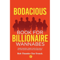 Bodacious Book for Billionaire Wannabes: Valuable inspiration, insights & advice from some of the world's greatest minds & most successful people