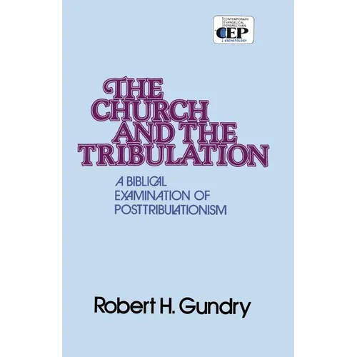 Church and the Tribulation: A Biblical Examination of Posttribulationism