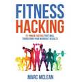 Fitness Hacking: 21 Power Tactics That Will Transform Your Workout Results