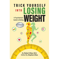 Trick Yourself into Losing Weight: A Psychiatrist's Guide to Dieting