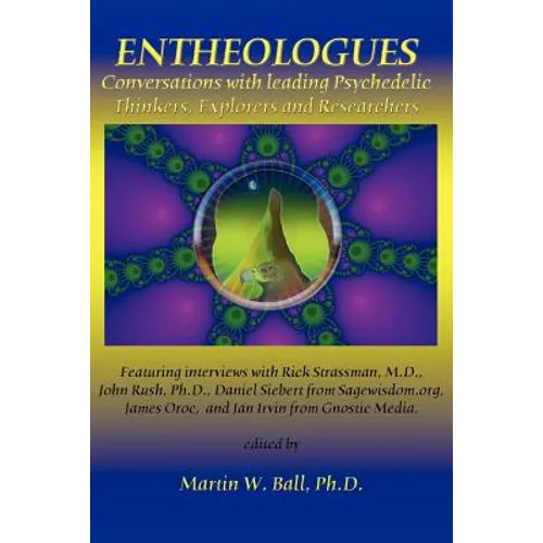 Entheologues: Conversations with Leading Psychedelic Thinkers, Explorers and Researchers