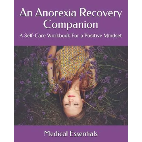 An Anorexia Recovery Companion: A Self-Care Workbook For a Positive Mindset