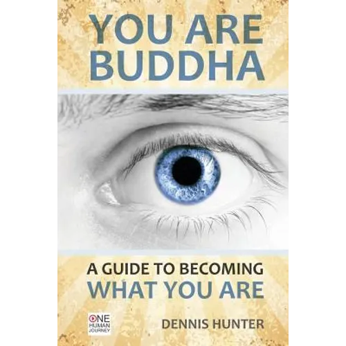 You Are Buddha: A Guide to Becoming What You Are