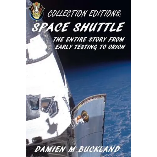 Collection Editions: Space Shuttle: The Entire Story From Early Testing to Orion