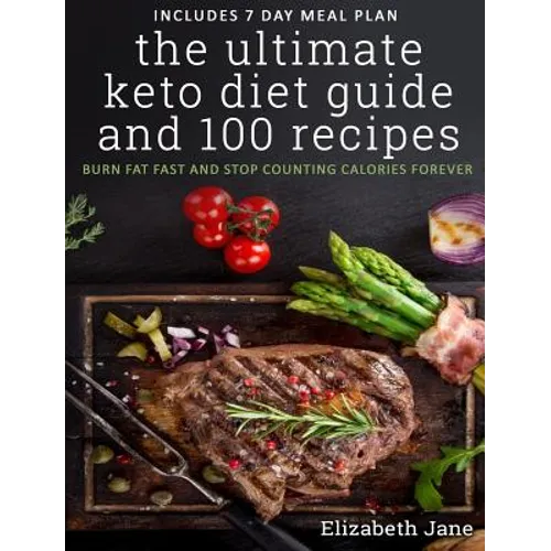The Ultimate Keto Diet Guide & 100 Recipes: Burn Fat Fast & Stop Counting Calories Forever