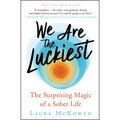 We Are the Luckiest: The Surprising Magic of a Sober Life