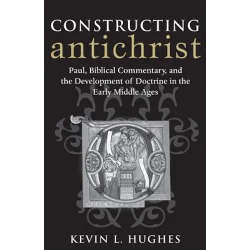 Constructing Antichrist: Paul, Biblical Commentary, and the Development of Doctrine in the Early Middle Ages