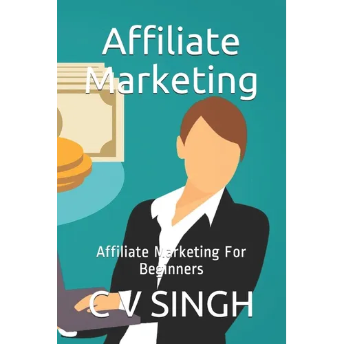 Affiliate Marketing: Affiliate Marketing For Beginners
