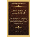 A Short History Of Annapolis Royal: The Port Royal Of The French, From Its Settlement In 1604 To The Withdrawal Of The British Troops In 1854