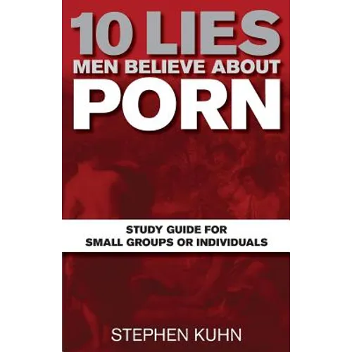 10 Lies Men Believe about Porn Study Guide for Small Groups or Individuals