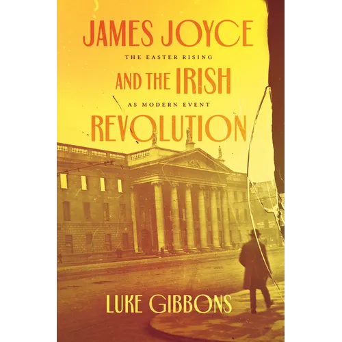 James Joyce and the Irish Revolution: The Easter Rising as Modern Event