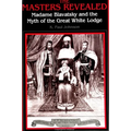 The Masters Revealed: Madame Blavatsky and the Myth of the Great White Lodge