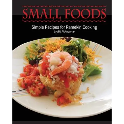 Small Foods: Simple Recipes for Ramekin Cooking
