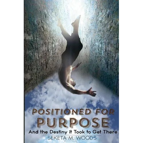 Positioned for Purpose: And The Destiny It Took To Get There