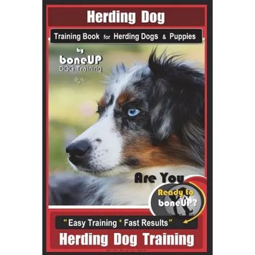 Herding Dog Training Book for Herding Dogs & Puppies By BoneUP DOG Training: Are You Ready to Bone Up? Easy Training * Fast Results Herding Dog Traini
